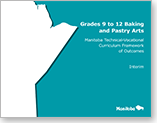 Grades 9 to 12 Baking and Pastry Arts: Manitoba Technical-Vocational Curriculum Framework of Outcomes (Interim)
